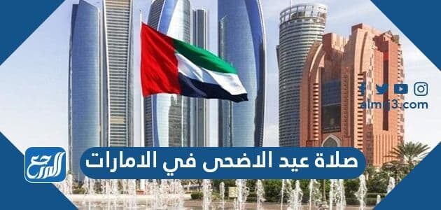 مواعيد صلاة عيد الاضحى في الإمارات 2022 ، متى موعد صلاة العيد في الامارات