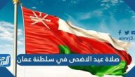 مواعيد صلاة عيد الاضحى في سلطنة عمان 2021 ، متى موعد صلاة العيد في عمان