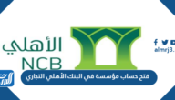 طريقة فتح حساب مؤسسة في البنك الأهلي التجاري 1447