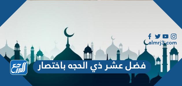 فضل عشر ذي الحجه باختصار