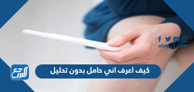 كيف اعرف اني حامل بدون تحليل