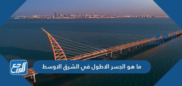 ما هو الجسر الاطول في الشرق الاوسط