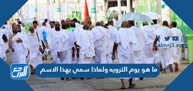 ما هو يوم الترويه ولماذا سمي بهذا الاسم