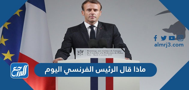 ماذا قال الرئيس الفرنسي اليوم