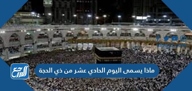 ماذا يسمى اليوم الحادي عشر من ذي الحجة