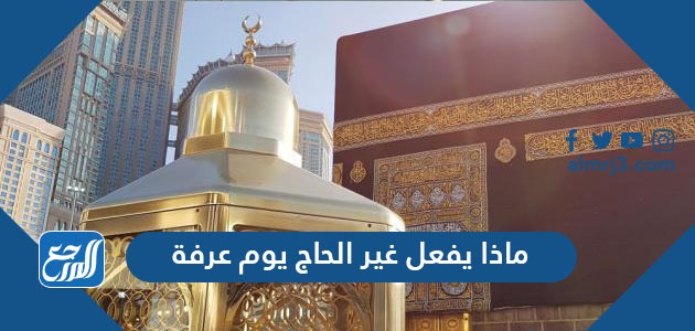 ماذا يفعل غير الحاج يوم عرفة