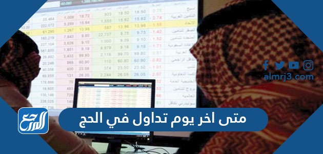 متى اخر يوم تداول في الحج
