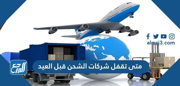 متى تقفل شركات الشحن قبل العيد