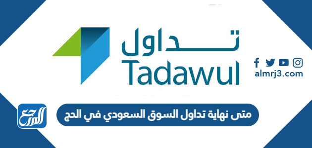 متى نهاية تداول السوق السعودي في الحج