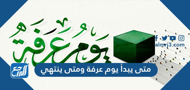 متى يبدأ يوم عرفة ومتى ينتهي