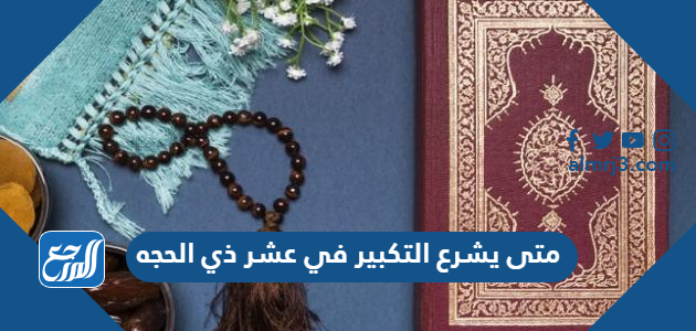 متى يشرع التكبير في عشر ذي الحجه