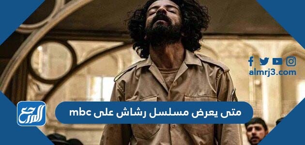 متى يعرض مسلسل رشاش على mbc