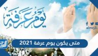 متى يكون يوم عرفة 1442/2021