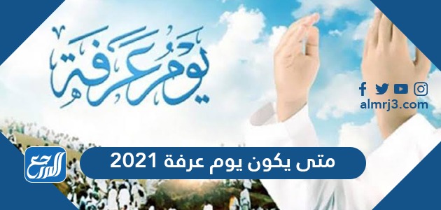 متى يكون يوم عرفة 2021