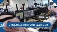 متى ينتهي دوام البنوك عيد الاضحى 2021/1442 .. اخر يوم دوام البنوك عيد الاضحى