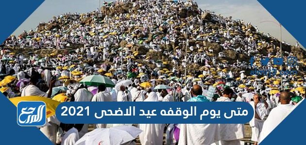متى يوم الوقفة عيد الأضحى 2021