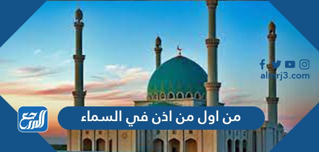 من اول من اذن في السماء