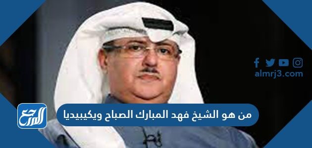 من هو الشيخ فهد المبارك الصباح ويكيبيديا