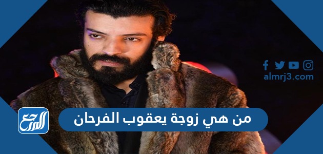 من هي زوجة يعقوب الفرحان