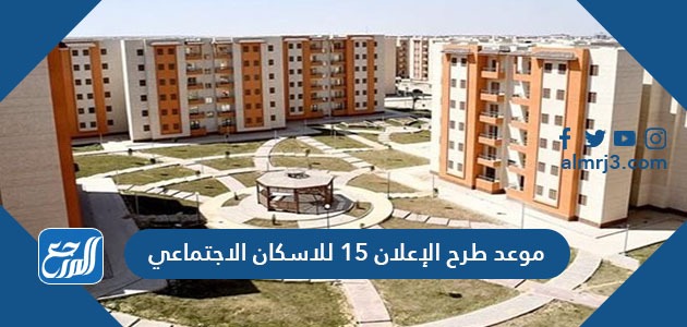 موعد طرح الإعلان 15 للاسكان الاجتماعي
