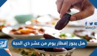 هل يجوز افطار يوم من عشر ذي الحجة 