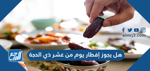 هل يجوز افطار يوم من عشر ذي الحجة 