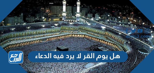 هل يوم القر لا يرد فيه الدعاء
