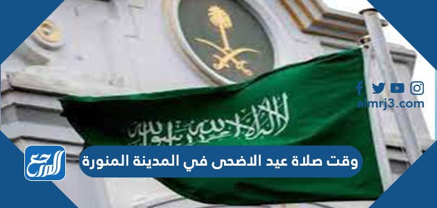 وقت صلاة عيد الاضحى في المدينة المنورة 1442 ، توقيت صلاة العيد في المدينة 2021