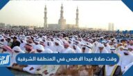 وقت صلاة عيد الاضحى في المنطقة الشرقية 1443 ، توقيت صلاة العيد في الشرقية