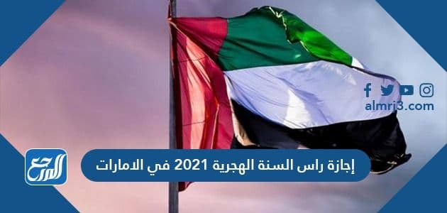 إجازة راس السنة الهجرية 2021 في الامارات وجدول الإجازات الرسمية في الإمارات موقع المرجع