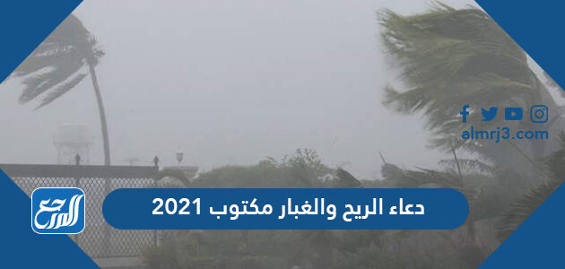 دعاء الريح والغبار مكتوب 2021 أجمل أدعية الرياح والعواصف الشديدة موقع المرجع