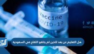 هل التعليم عن بعد للذين لم يتلقو اللقاح في السعودية