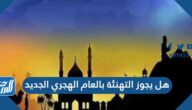 هل يجوز التهنئة بالعام الهجري الجديد 1447 هل يجوز التهنئة بالعام الهجري الجديد 1447
