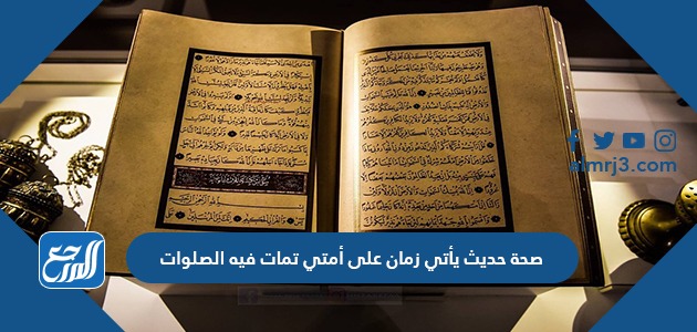 صحة حديث يأتي زمان على أمتي تمات فيه الصلوات