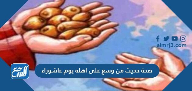 صحة حديث من وسع على اهله يوم عاشوراء
