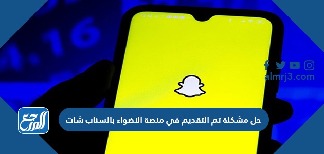 حل مشكلة تم التقديم في منصة الاضواء بالسناب شات