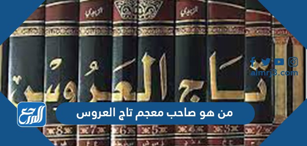 من هو صاحب معجم تاج العروس
