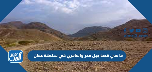 قصة جبل مدر والعامري في سلطنة عمان