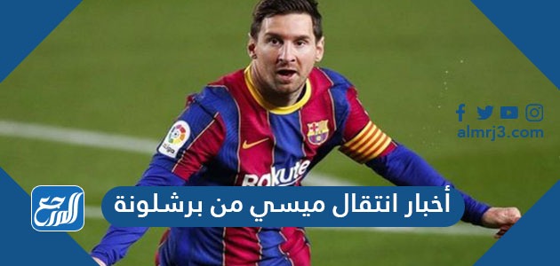 أخبار انتقال ميسي من برشلونة