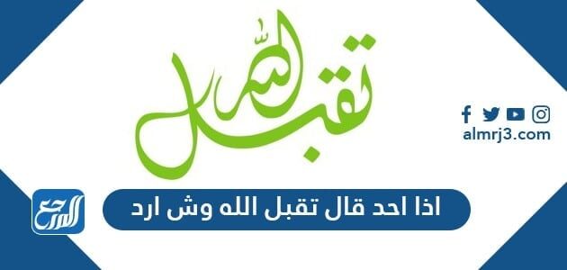 اذا احد قال تقبل الله وش ارد