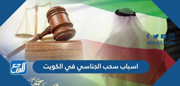 اسباب سحب الجناسي في الكويت