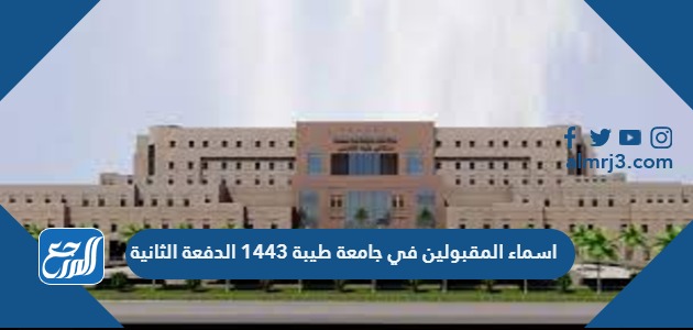 اسماء المقبولين في جامعة طيبة 1443 الدفعة الثانية