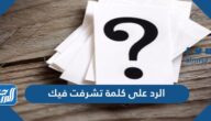 الرد على كلمة تشرفت فيك ، اذا واحد قال تشرفت فيك وش ترد عليه