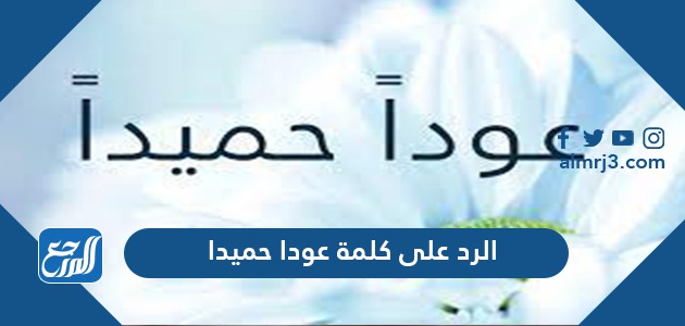 الرد على كلمة عودا حميدا 