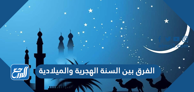 الفرق بين السنة الهجرية والميلادية