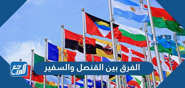 الفرق بين القنصل والسفير