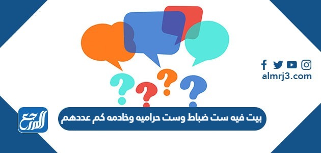 بيت فيه ست ضباط وست حراميه وخادمه كم عددهم