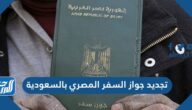 خطوات تجديد جواز السفر المصري بالسعودية 2021