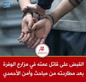 تفاصيل جريمة الأحمدي في الكويت القبض على القاتل