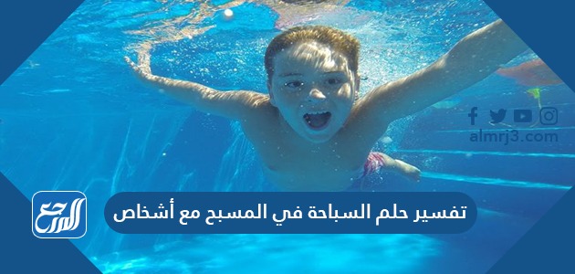 تفسير حلم السباحة في المسبح مع أشخاص